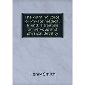 

Книга The warning voice, or Private medical friend; a treatise on nervous and physical debility