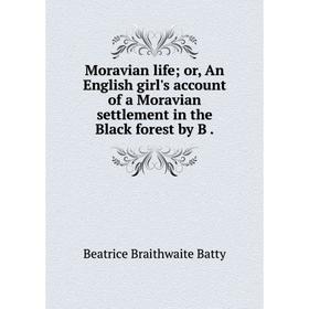 

Книга Moravian life or An English girl's account of a Moravian settlement in the Black forest by B