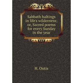 

Книга Sabbath haltings in life's wilderness; or, Sacred poems for every Sunday in the year