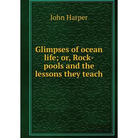 

Книга Glimpses of ocean life; or, Rock-pools and the lessons they teach