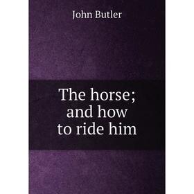 

Книга The horse; and how to ride him