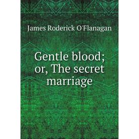 

Книга Gentle blood; or, The secret marriage