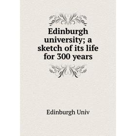 

Книга Edinburgh university; a sketch of its life for 300 years