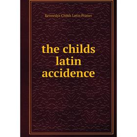 

Книга The childs latin accidence