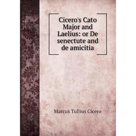 

Книга Cicero's Cato Major and Laelius: or De senectute and de amicitia