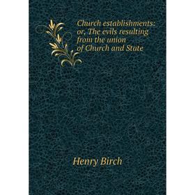 

Книга Church establishments: or, The evils resulting from the union of Church and State