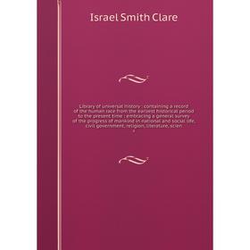 

Книга Library of universal history: containing a record of the human race from the earliest historical period to the present time: embracing a general