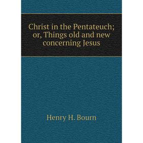 

Книга Christ in the Pentateuch; or, Things old and new concerning Jesus