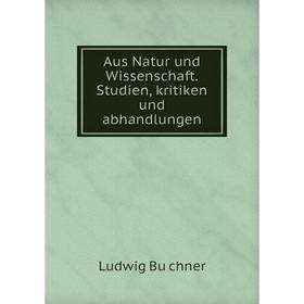 

Книга Aus Natur und Wissenschaft. Studien, kritiken und abhandlungen