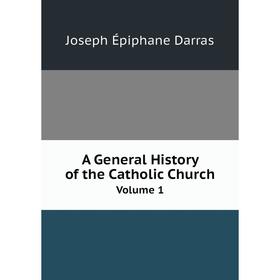 

Книга A General History of the Catholic Church Volume 1