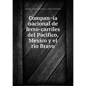 

Книга Compañia nacional de ferro-carriles del Pacifico, Mexico y el rio Bravo
