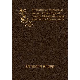 

Книга A Treatise on intraocular tumors: From Original Clinical Observations and Anatomical Investigations