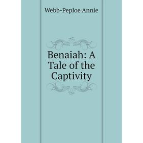 

Книга Benaiah: A Tale of the Captivity