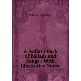 

Книга A Pedlar's Pack of Ballads and Songs.: With Illustrative Notes,