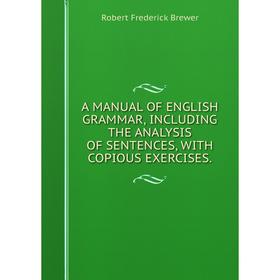 

Книга A MANUAL OF ENGLISH GRAMMAR, INCLUDING THE ANALYSIS OF SENTENCES, WITH COPIOUS EXERCISES.