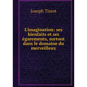 

Книга L'imagination: ses bienfaits et ses égarements, surtout dans le domaine du merveilleux
