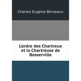 

Книга L'ordre des Chartreux et la Chartreuse de Bosserville