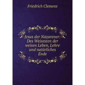 

Книга Jesus der Nazarener: Des Weisesten der weisen Leben, Lehre und natürliches Ende