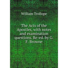 

Книга The Acts of the Apostles, with notes and examination questions. Re-ed. by G. F. Browne