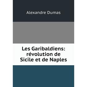 

Книга Les Garibaldiens: révolution de Sicile et de Naples