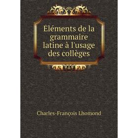 

Книга Éléments de la grammaire latine à l'usage des collèges
