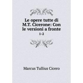 

Книга Le opere tutte di MT Cicerone: Con le versioni a fronte1-2