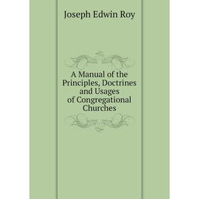 

Книга A Manual of the Principles, Doctrines and Usages of Congregational Churches