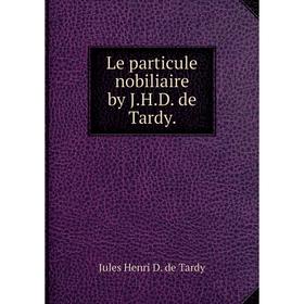 

Книга Le particule nobiliaire by JHD de Tardy