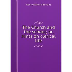 

Книга The Church and the school; or, Hints on clerical life