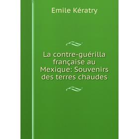 

Книга La contre-guérilla française au Mexique: Souvenirs des terres chaudes