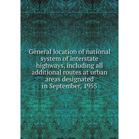 

Книга General location of national system of interstate highways, including all additional routes at urban areas designated in September, 1955