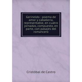 

Книга Gerineldo: poema de amor y caballería, representable, en cuatro jornadas, compuesto, en parte, con pasajes del romancero