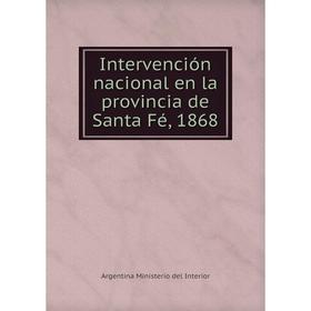 

Книга Intervención nacional en la provincia de Santa Fé, 1868