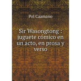 

Книга Sir Wasongtong: juguete cómico en un acto, en prosa y verso