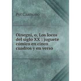 

Книга Oinegni, o, Los locos del siglo XX: juguete cómico en cinco cuadros y en verso