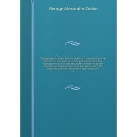 

Книга Topography of Great Britain or, British traveller's pocket directory: being an accurate and comprehensive topographical and statistical descript