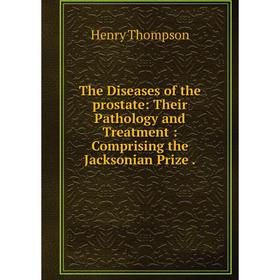 

Книга The Diseases of the prostate: Their Pathology and Treatment: Comprising the Jacksonian Prize.