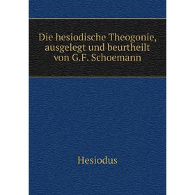 

Книга Die hesiodische Theogonie, ausgelegt und beurtheilt von G. F. Schoemann