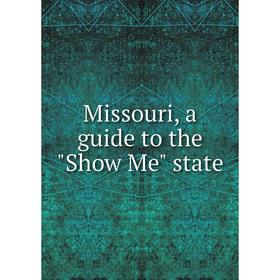 

Книга Missouri, a guide to the Show Me state