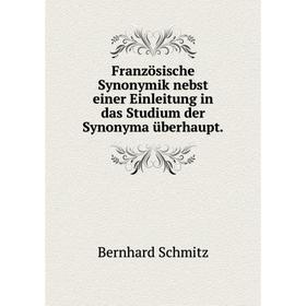 

Книга Französische Synonymik nebst einer Einleitung in das Studium der Synonyma überhaupt.