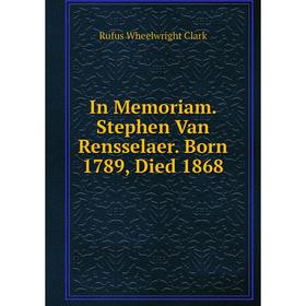 

Книга In Memoriam. Stephen Van Rensselaer. Born 1789, Died 1868