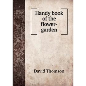 

Книга Handy book of the flower-garden