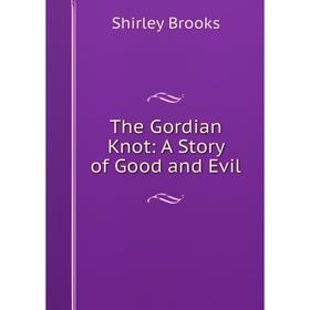 

Книга The Gordian Knot: A Story of Good and Evil