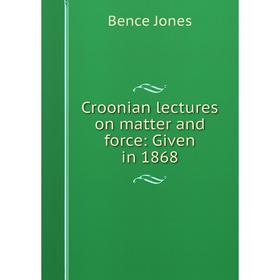 

Книга Croonian lectures on matter and force: Given in 1868