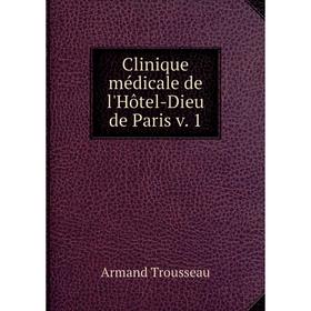 

Книга Clinique médicale de l'Hôtel-Dieu de Paris v. 1