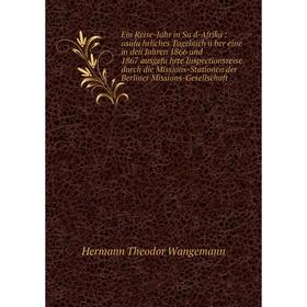 

Книга Ein Reise-Jahr in Süd-Afrika: asuführliches Tagebuch über eine in den Jahren 1866 und 1867 ausgeführte Inspectionsreise durch die Missions-S