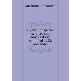 

Книга Hymns for special services and congregations, compiled by M. Alexander