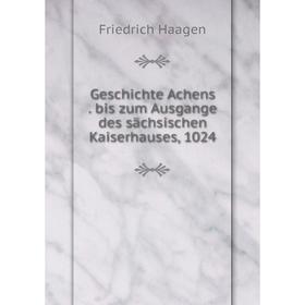 

Книга Geschichte Achens. bis zum Ausgange des sächsischen Kaiserhauses, 1024