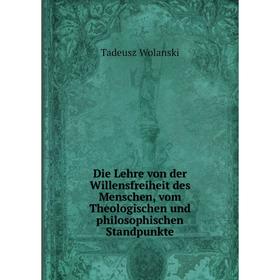 

Книга Die Lehre von der Willensfreiheit des Menschen, vom Theologischen und philosophischen Standpunkte