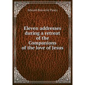 

Книга Eleven addresses during a retreat of the Companions of the love of Jesus